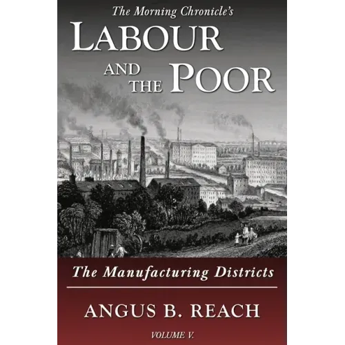 Labour and the Poor Volume V: The Manufacturing Districts