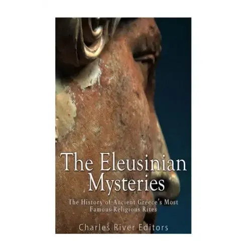 The Eleusinian Mysteries: The History of Ancient Greece's Most Famous Religious Rites