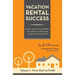 Vacation Rental Success: Insider secrets to profitably own, market, and manage vacation rental property