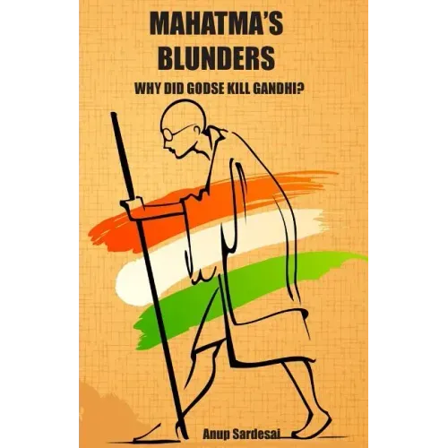 Mahatma's Blunders: Why did Godse kill Gandhi?