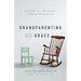 Grandparenting with Grace: Living the Gospel with the Next Generation