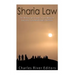 Sharia Law: The History and Legacy of the Religious Laws that Governed Islamic Societies