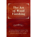 The Art of Wood Finishing - A Condensed Manual for Furniture, Piano and Hardwood Finishers, Painters, Interior Decorators and All Allied Craftsmen