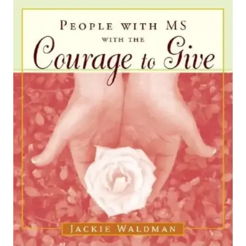 People with MS with the Courage to Give: (Stories of Successful People with Multiple Sclerosis)