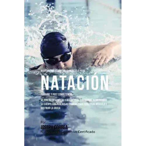 Recetas para Construir Musculo para Natacion para Pre y Post Competencia: Aprenda como mejorar su desempeno y recuperese mas rapido alimentando su cue