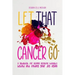 Let That Cancer Go: A Guidebook for Leaving Negative Thoughts Behind and Finding Your Joy Again