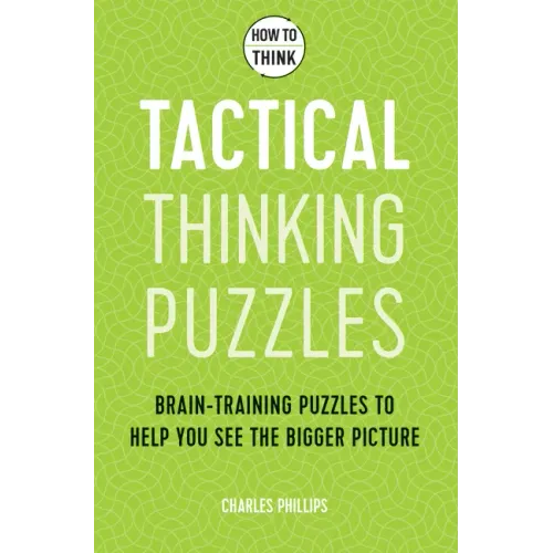 How to Think - Tactical Thinking Puzzles: Brain-Training Puzzles to Help You See the Bigger Picture