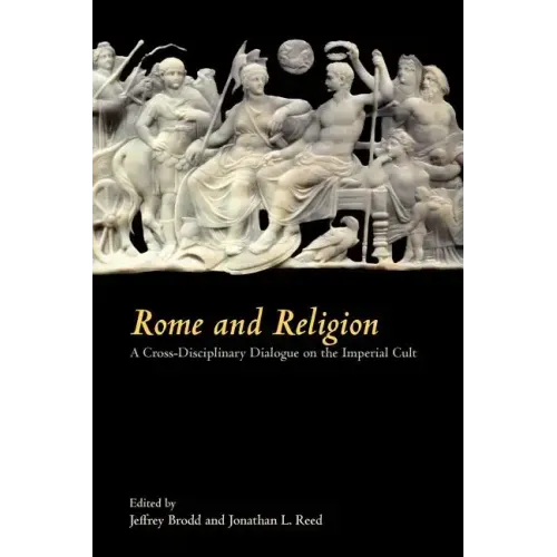 Rome and Religion: A Cross-Disciplinary Dialogue on the Imperial Cult