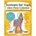 Anatomía Del Yoga Libro Para Colorear: Una Nueva Visión De Las Posturas De Yoga