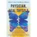 Physician, Heal Thyself: A Doctor's Journey from Medicine to Miracles