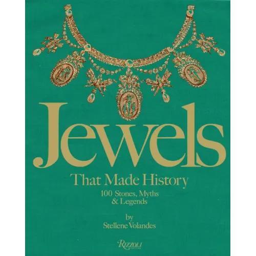 Jewels That Made History: 101 Stones, Myths, and Legends