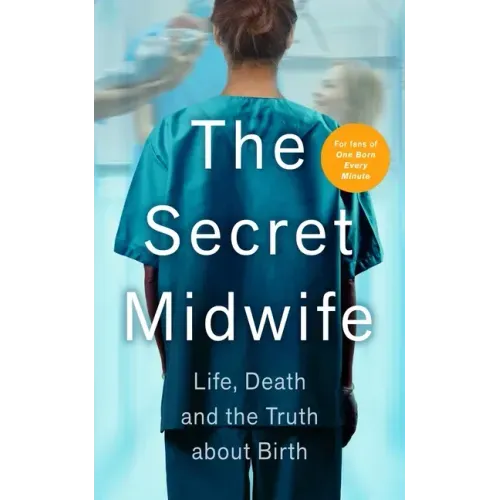 The Secret Midwife: Life, Death and the Truth about Birth