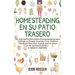 Homesteading en su patio trasero: La guía definitiva sobre homesteading para cultivar su propia comida, criar pollos y construir una mini granja que l