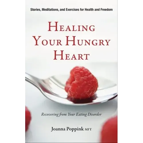 Healing Your Hungry Heart: Recovering from Your Eating Disorder