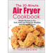 The 30-Minute Air Fryer Cookbook: Simple Recipes to Fry, Grill, Bake and Roast for Newbies and Advanced Users