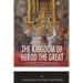The Kingdom of Herod the Great: The History of the Herodian Dynasty in Ancient Israel During the Life of Jesus