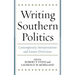 Writing Southern Politics: Contemporary Interpretations and Future Directions