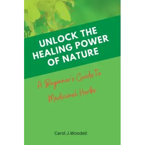 Unlock The Healing Power of Nature: A Beginner's Guide to Medicinal Herbs