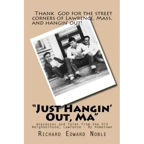 "Just Hangin' Out, Ma": Anecdotes and Tales from the Old Neighborhood, Lawrence - My Hometown