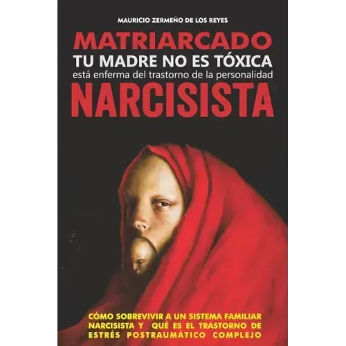 Matriarcado Narcisista: Tu madre no es tóxica, está enferma del Trastorno de la Personalidad Narcisista