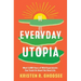 Everyday Utopia: What 2,000 Years of Wild Experiments Can Teach Us about the Good Life