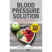 Blood Pressure: Blood Pressure Solution: The Ultimate Guide to Naturally Lowering High Blood Pressure and Reducing Hypertension (Blood