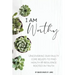 I Am Worthy: Uncovering Our Faulty Core Beliefs to Find Health & Resilience Rooted in Truth