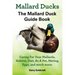 Mallard Ducks, The Mallard Duck Complete Guide Book, Caring For Your Mallards, Habitat, Diet