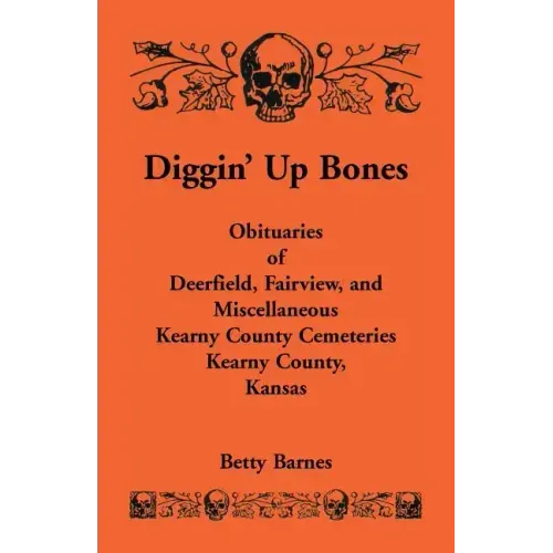 Diggin' Up Bones: Obituaries of Deerfield, Fairview, and Miscellaneous Kearny County Cemeteries, Kearny County, Kansas
