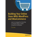 Building Your Online Store with Wordpress and Woocommerce: Learn to Leverage the Critical Role E-Commerce Plays in Today's Competitive Marketplace