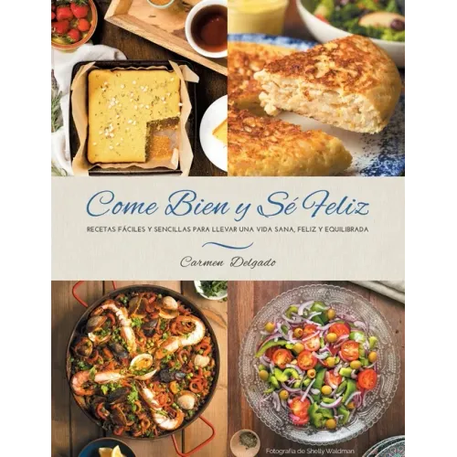 Come Bien y Sé Feliz: Recetas Fáciles y Sencillas para Llevar una Vida Sana, Feliz Y Equilibrada