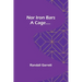 Nor Iron Bars a Cage....