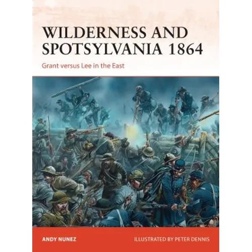 Wilderness and Spotsylvania 1864: Grant Versus Lee in the East