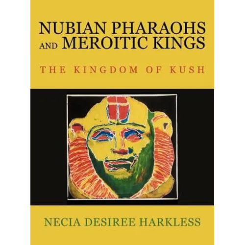 Nubian Pharaohs and Meroitic Kings: The Kingdom of Kush