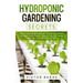 Hydroponic Gardening Secrets: The Complete Beginners Guide to Learn How to Start Hydroponics from Scratch. Perfect Hydroponic System to Grow Your Frui
