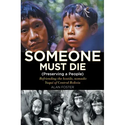 Someone Must Die: (Preserving a People) Befriending the hostile, nomadic Yuquí of Central Bolivia