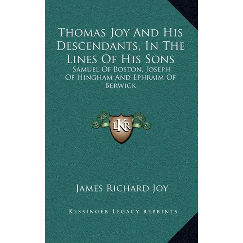 Thomas Joy And His Descendants, In The Lines Of His Sons: Samuel Of Boston, Joseph Of Hingham And Ephraim Of Berwick