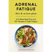 Adrenal Fatigue Diet & Action Plan: A 5-Week Meal Plan and 50+ Recipes to Fight Fatigue