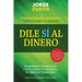 Dile Sí Al Dinero: Cambia tu Relación Con El Dinero y Conquista Tu Libertad Financiera