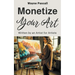 Monetize Your Art: Written by an Artist for Artists