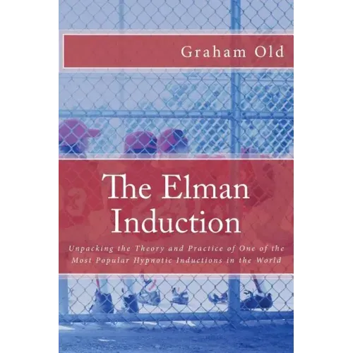 The Elman Induction: Unpacking the Theory and Practice of One of the Most Popular Hypnotic Inductions in the World