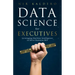 Data Science for Executives: Leveraging Machine Intelligence to Drive Business ROI
