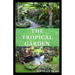 The Tropical Garden: Guides on how to plan, plant and maintain a Tropical garden