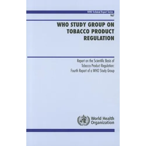 WHO Study Group on Tobacco Product Regulation: Report on the Scientific Basis of Tobacco Product Regulation: Fourth Report of a WHO Study Group