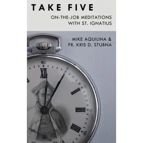 Take Five: On-The-Job Meditations with St. Ignatius