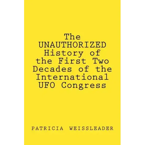 The UNAUTHORIZED History of the First Two Decades of the International UFO Congress