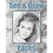 See and Draw - Faces: Learn To Draw - Art Book - Drawing Book - Learn to draw faces