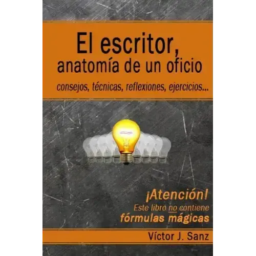 El escritor, anatomía de un oficio: Consejos, técnicas, ejercicios y reflexiones sobre el oficio de escritor