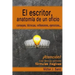 El escritor, anatomía de un oficio: Consejos, técnicas, ejercicios y reflexiones sobre el oficio de escritor