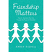 Friendship Matters: How to Transform Your Life Through the Power of Friendship
